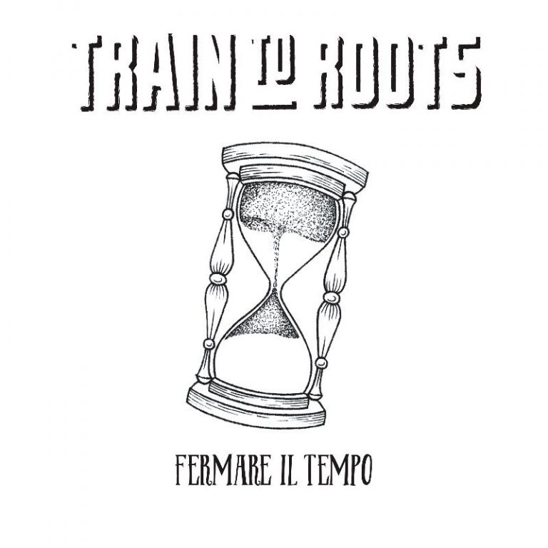 Train To Roots – Fermare Il Tempo Train To Roots – Fermare Il Tempo