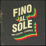 Inna Cantina & Alborosie “FINO AL SOLE” FINO AL SOLE