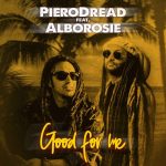 PieroDread ft. Alborosie – Good for Me PieroDread ft. Alborosie - Good for Me